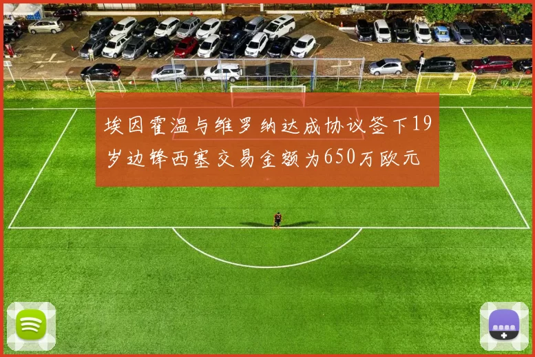 埃因霍温与维罗纳达成协议签下19岁边锋西塞交易金额为650万欧元
