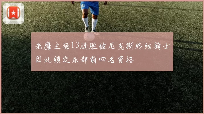 老鹰主场13连胜被尼克斯终结骑士因此锁定东部前四名资格